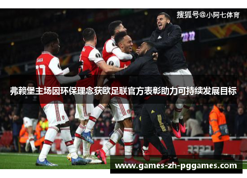 弗赖堡主场因环保理念获欧足联官方表彰助力可持续发展目标